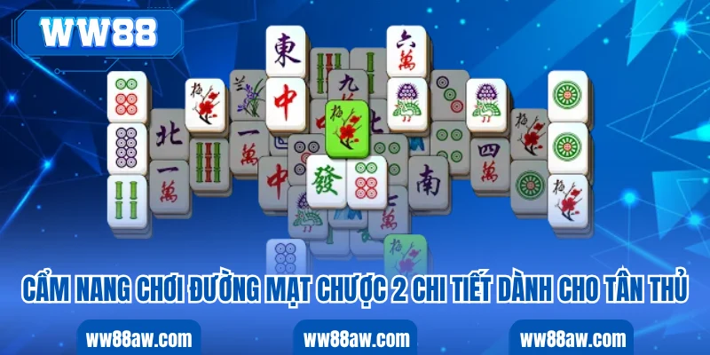 Cẩm nang chơi đường mạt chược 2 chi tiết dành cho tân thủ