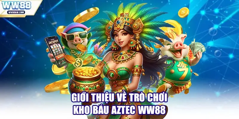 Giới Thiệu Về Trò Chơi Kho Báu Aztec WW88
