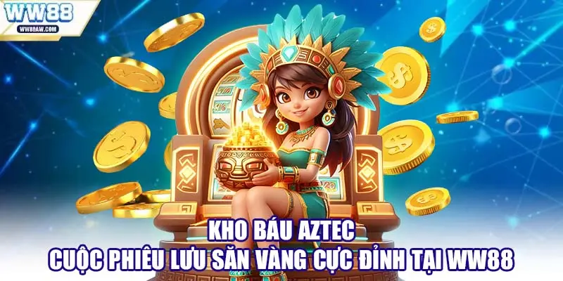 Kho Báu Aztec – Cuộc Phiêu Lưu Săn Vàng Cực Đỉnh Tại WW88