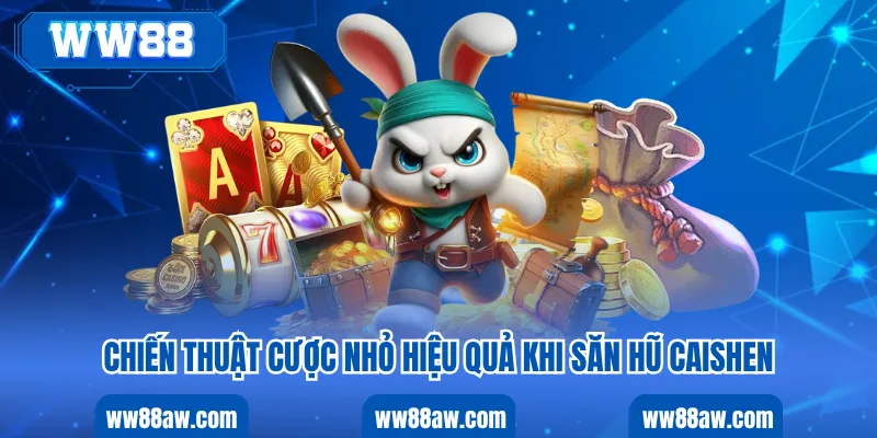 Chiến thuật cược nhỏ hiệu quả khi săn hũ caishen