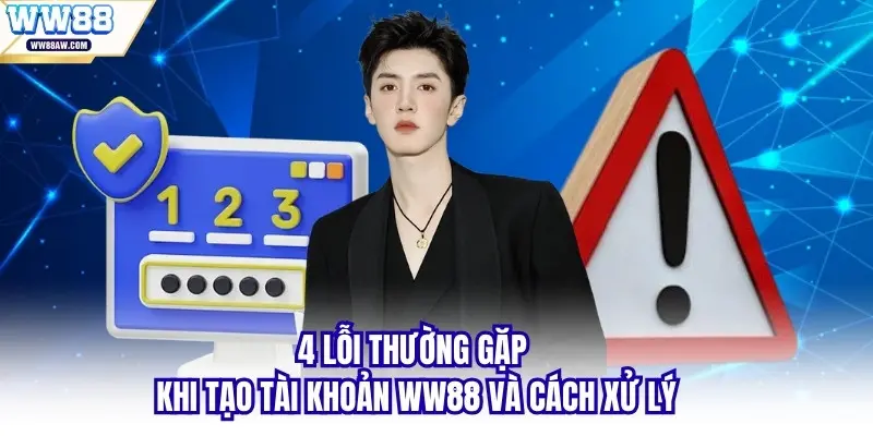4 lỗi thường gặp khi tạo tài khoản WW88 và cách xử lý