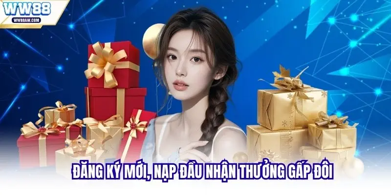 Đăng ký mới, nạp đầu nhận thưởng gấp đôi