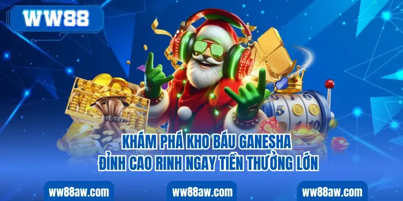Khám Phá Kho Báu Ganesha Đỉnh Cao Rinh Ngay Tiền Thưởng Lớn