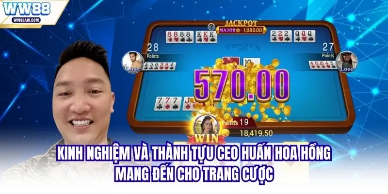 Kinh nghiệm và thành tựu CEO Huấn Hoa Hồng mang đến cho trang cược
